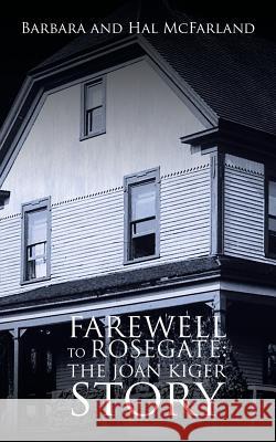 Farewell to Rosegate: The Joan Kiger Story McFarland, Barbara 9781491867198 Authorhouse