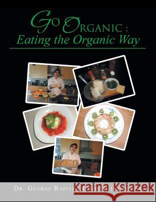 Go Organic: Eating the Organic Way Chef Nutritionist Dr George Rapitis 9781491868010