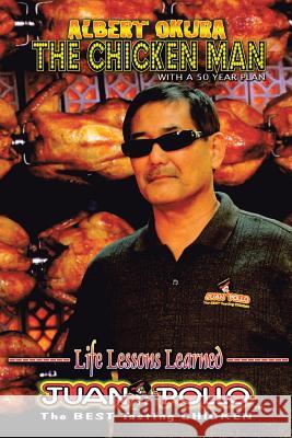 Albert Okura the Chicken Man: With a 50 Year Plan Okura, Albert 9781491868072