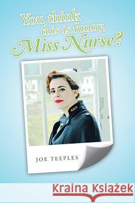 You think this is funny, Miss Nurse? Teeples, Joe 9781491868669