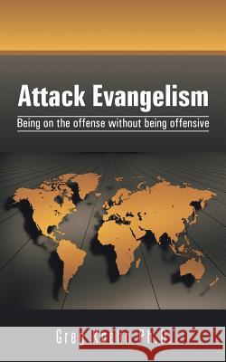 Attack Evangelism: Being on the offense without being offensive Koehn, Greg 9781491869659
