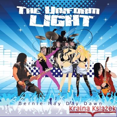 The Uniform Light Bernie Ray Day Dawn 9781491869680 Authorhouse