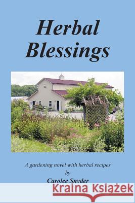 Herbal Blessings: A Gardening Novel with Herbal Recipes Snyder, Carolee 9781491869901