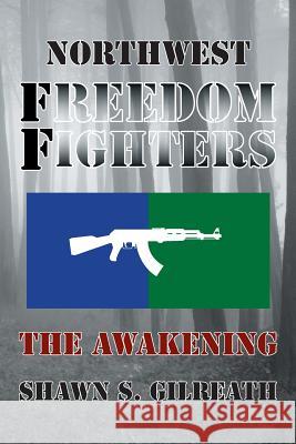 Northwest Freedom Fighters: The Awakening Shawn S. Gilreath 9781491869994