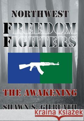 Northwest Freedom Fighters: The Awakening Shawn S. Gilreath 9781491870013