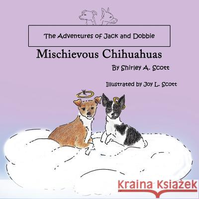 The Adventures of Jack and Dobbie: Mischievous Chihuahuas Shirley a. Scott 9781491870143 Authorhouse