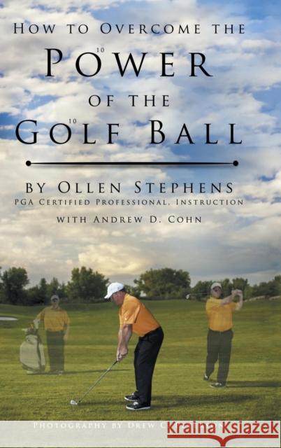 How to Overcome the Power of the Golf Ball: Approach with Perfection: Learn How to Play Your Best Golf with the Least Amount of Effort, the Lowest Inv Ollen Stephens Andrew D. Cohn 9781491870174