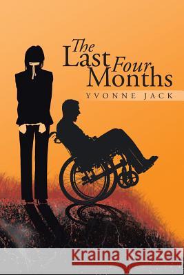 The Last Four Months Yvonne Jack 9781491871041 Authorhouse