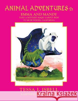 Animal Adventures 2: Emma and Manday Take a Mystery Magic Carpet Ride to Muir Woods, California Tessa J. Isbell 9781491871171 Authorhouse