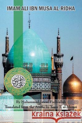 Imam Ali Ibn Musa Al-Ridha: A Historical and Biographical Research Al-Jibouri, Yasin T. 9781491871324