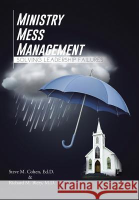 Ministry Mess Management: Solving Leadership Failures Steve M. Cohen Richard M. Biery 9781491871379 Authorhouse