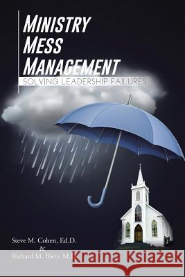 Ministry Mess Management: Solving Leadership Failures Steve M. Cohen Richard M. Biery 9781491871416