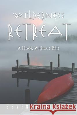 Wilderness Retreat: A Hook Without Bait Miller, Beverly 9781491871669