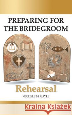 Preparing for the Bridegroom: Rehearsal Gayle, Michele M. 9781491871881 Authorhouse