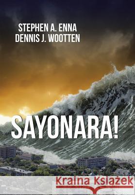 Sayonara! Stephen a. Enna Dennis J. Wootten 9781491872369 Authorhouse