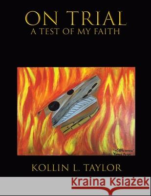 On Trial: a Test of My Faith Taylor, Kollin L. 9781491874509 Authorhouse