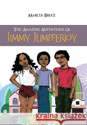 The Amazing Adventures of Jimmy Jumpferjoy Marcus Bruce 9781491874691