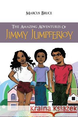 The Amazing Adventures of Jimmy Jumpferjoy Marcus Bruce 9781491874707