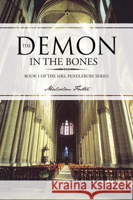 The Demon in the Bones: Book 1 of the Mrs. Pendlebury Series Foster, Malcolm 9781491876305 Authorhouse