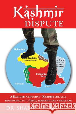 Kashmir Dispute: A Kashmiri Perspective - Kashmiri Struggle Transformed in to Jihad, Terrorism and a Proxy War Choudhry, Shabir 9781491877876