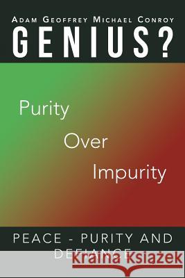 Adam Geoffrey Michael Conroy Genius?: Purity Over Impurity Conroy, Adam 9781491878170 Authorhouse