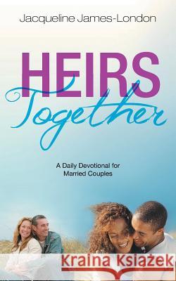 Heirs Together: A Daily Devotional for Married Couples James-London, Jacqueline 9781491879856