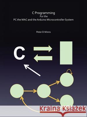 C Programming for the PC the Mac and the Arduino Microcontroller System Minns, Peter D. 9781491880500
