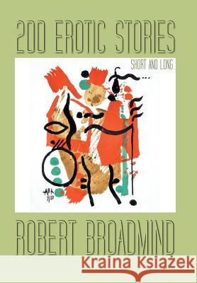 200 Erotic Stories: Short and Long Broadmind, Robert 9781491880760 Authorhouse