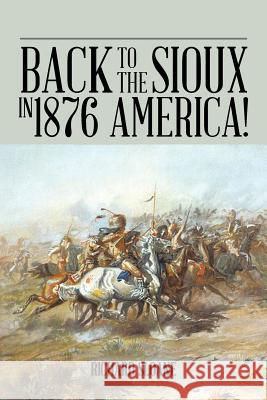 Back to the Sioux in 1876 America! Richard Sloane 9781491880883