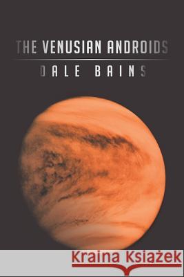 The Venusian Androids Dale Bains 9781491881200