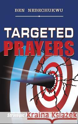 Targeted Prayers: Strategic Prayers for Breakthroughs Nebechukwu, Ben 9781491882269 Authorhouse