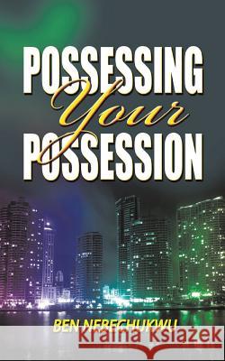 Possessing Your Possessions Ben Nebechukwu 9781491882276 Authorhouse