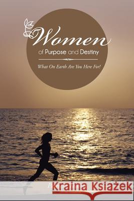 Women of Purpose and Destiny: What on Earth Are You Here For! Talbott, Patricia 9781491882603
