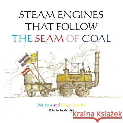 Steam Engines That Follow the Seam of Coal Ric Hinchliffe 9781491883563 Authorhouse
