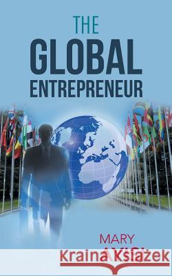 The Global Entrepreneur Ayisi, Mary 9781491883693 Authorhouse