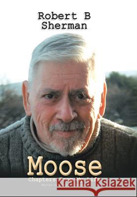 Moose Robert B. Sherman 9781491883815 AuthorHouse
