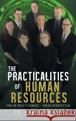 The Practicalities of Human Resources: For HR Practitioners' - Fresh Perspective Akanda, Arbab 9781491885123