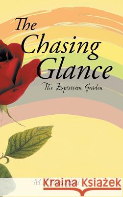 The Chasing Glance: The Expression Garden Yousafzai, M. S. 9781491886052 Authorhouse