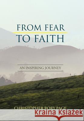 From Fear to Faith: An Inspiring Journey Page, Christopher Rory 9781491886946