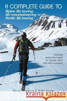 A complete guide to Alpine Ski touring Ski mountaineering and Nordic Ski touring: Including useful information for off piste skiers and snow boarders Branigan, Henry 9781491888087 Authorhouse