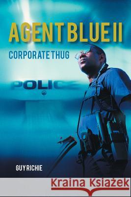 Agent Blue II: Corporate Thug Guy Richie 9781491888841 Authorhouse