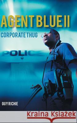 Agent Blue II: Corporate Thug Guy Richie 9781491888858 Authorhouse