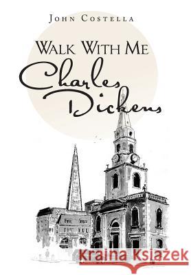 Walk with Me Charles Dickens Costella, John 9781491889114 Authorhouse