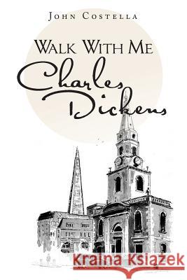 Walk with Me Charles Dickens Costella, John 9781491889121 Authorhouse