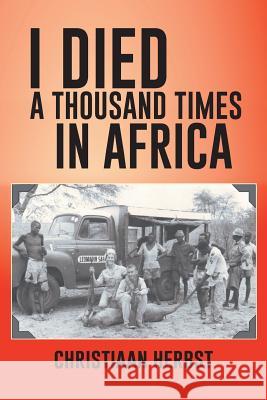 I Died a Thousand Times in Africa Herbst, Christiaan 9781491889343 Authorhouse