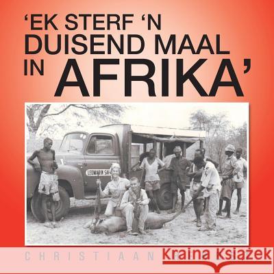 'Ek Sterf 'n Duisend Maal in Afrika' Christiaan Herbst 9781491889374 Authorhouse