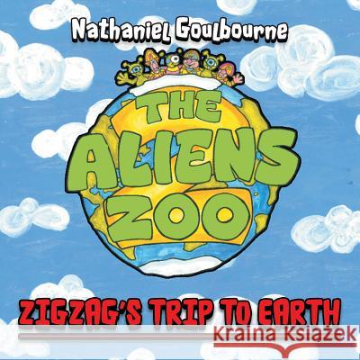 The Aliens Zoo: Zigzag's Trip to Earth Nathaniel Goulbourne 9781491889442