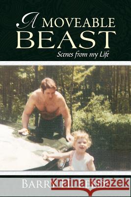 A Moveable Beast: Scenes from My Life Leeds, Barry H. 9781491892794 Authorhouse