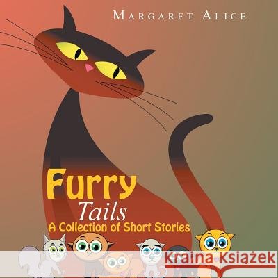 Furry Tails: A Collection of Short Stories Margaret Alice 9781491892893