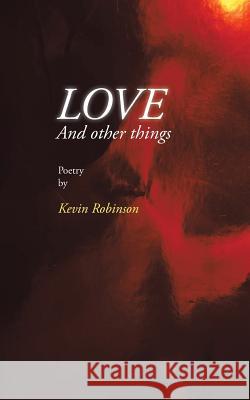 Love and Other Things Kevin Robinson 9781491893050
